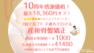 10周年分の感謝価格!最大18,360円オフ!産後骨盤矯正初回1000円!6回券41480円!
